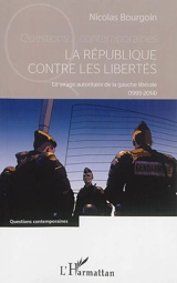 La République contre les libertés : le virage autoritaire de la gauche libérale (1995-2014) - Nicolas Bourgoin