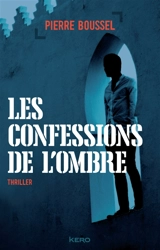Les confessions de l'ombre : thriller - Pierre Boussel