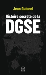 Histoire secrète de la DGSE - Jean Guisnel