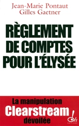Règlement de comptes pour l'Elysée : la manipulation Clearstream dévoilée - Jean-Marie Pontaut