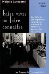 Faire vivre ou faire connaître : les défis de l'enseignement religieux en contexte de renouveau pédagogique, 1936-1946 - Mélanie Lanouette