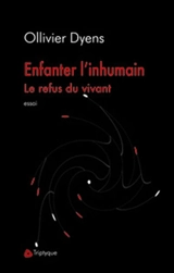 Enfanter l'inhumain : le refus du vivant - Ollivier Dyens