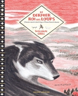 Le dernier roi des loups : l'histoire vraie de Lobo le loup et d'Ernest Seton le chasseur - William Grill
