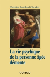 La vie psychique de la personne âgée démente : approche psychanalytique et psychodynamique - Christine Louchard-Chardon
