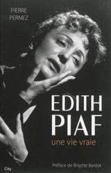 Edith Piaf : une vie vraie - Pierre Pernez