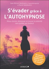 S'évader grâce à l'autohypnose : mieux dormir, déstresser et trouver la sérénité sans quitter son fauteuil - Jean-Michel Jakobowicz