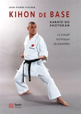 Kihon de base : karaté-do shotokan : le travail technique du karatéka - Jean-Pierre Fischer