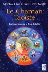 Le chaman taoïste : pratiques issues de la Roue de la vie - Mantak Chia
