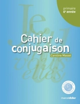 Cahier de conjugaison, 6e année - Caroline Massé