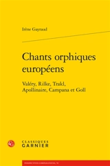 Chants orphiques européens : Valéry, Rilke, Trakl, Apollinaire, Campana et Goll - Irène Gayraud