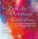Les chemins de la peinture. Vol. 2. Le zen de la peinture créative : une approche harmonieuse pour exprimer votre muse - Jeanne Carbonetti