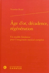 Age d'or, décadence, régénération : un modèle fondateur pour l'imaginaire musical européen - Timothée Picard