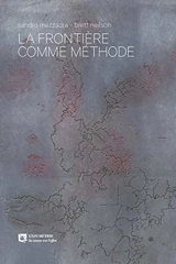 La frontière comme méthode ou La multiplication du travail - Sandro Mezzadra