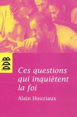 Ces questions qui inquiétent la foi - Alain Houziaux