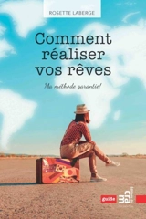 Comment réaliser vos rêves : ma méthode garantie ! - Rosette Laberge