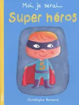 Moi, je serai super-héros - Christophe Boncens