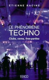 Le phénomène techno : clubs, raves, free-parties - Etienne Racine