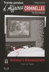 Trente années d'affaires criminelles en Auvergne : 1980-2010. Vol. 2. Amours assassines - Yves Le Faou