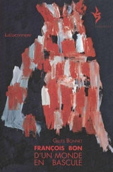 François Bon, d'un monde en bascule - Gilles Bonnet