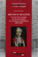 Brûler et renaître : la Cour des comptes du second Empire à la troisième République : 1865-1885 - France. Cour des comptes. Comité d'histoire