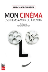 Mon cinéma : 350 films à voir ou à revoir - Lussier, Marc-André