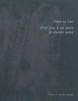 D'un jour à un autre je vivrais autre - Claire Le Cam