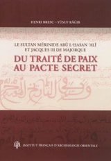 Le sultan mérinide Abu l-Hasan Ali et Jacques III de Majorque : du traité de paix au pacte secret - Henri Bresc