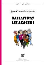 Fallait pas les agacer ! : comédie en quatre actes : livre de scène - Jean-Claude Martineau