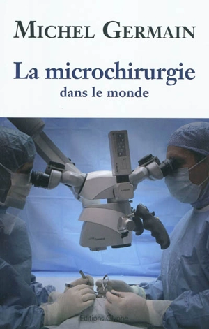 La microchirurgie dans le monde : les débuts, l'évolution - Michel Germain