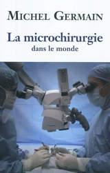 La microchirurgie dans le monde : les débuts, l'évolution - Michel Germain