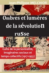 Ombres et lumières de la révolution russe : culte de la personnalilté, imaginaires sociaux et temps collectifs,1917-1953 - Jean-Philippe Melchior