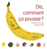 Dis, comment ça pousse ? - Françoise de Guibert