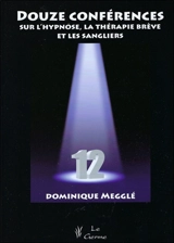Douze conférences sur l'hypnose, la thérapie brève et les sangliers - Dominique Megglé