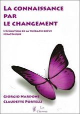 La connaissance par le changement : l'évolution de la thérapie stratégique brève - Giorgio Nardone