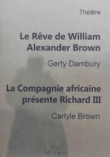 Le rêve de William Alexander Brown : histoire du premier théâtre noir de New york, 1821. La Compagnie africaine présente Richard III - Gerty Dambury