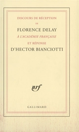 Discours de réception de Florence Delay à l'Académie française et réponse d'Hector Bianciotti - Florence Delay
