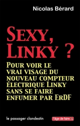 Sexy, Linky ? : pour voir le vrai visage du nouveau compteur électrique Linky sans se faire enfumer par ErDF - Nicolas Bérard