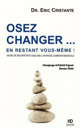 Osez changer... en restant vous-même ! : guide de reconstruction par l'hypnose comportementale - Eric Cristante