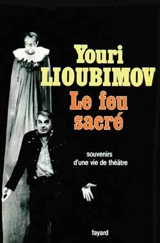 Le feu sacré : souvenirs d'une vie de théâtre - Youri Lioubimov