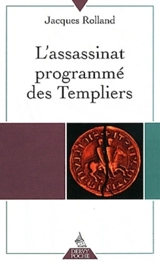 L'assassinat programmé des Templiers - Jacques Rolland