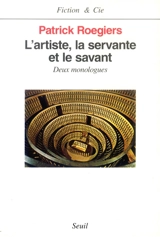 L'artiste, la servante et le savant : deux monologues - Patrick Roegiers