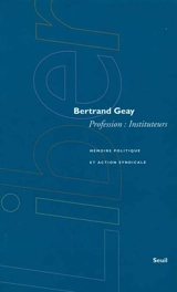 Profession instituteurs : mémoire politique et action syndicale - Bertrand Geay