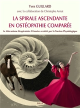 La spirale ascendante en ostéopathie comparée : le mécanisme respiratoire primaire revisité par la torsion physiologique - Yves Guillard