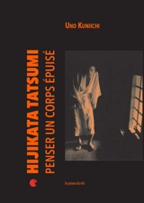 Hijikata Tatsumi, penser un corps épuisé - Kuniichi Uno