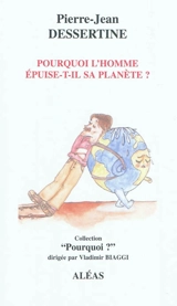 Pourquoi l'homme épuise-t-il sa planète ? - Pierre-Jean Dessertine