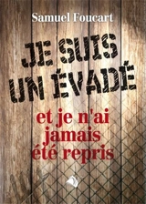 Je suis un évadé : et je n'ai jamais été repris - Samuel Foucart