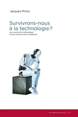 Survivrons-nous à la technologie ? : aux sources du cyberespace et des sciences de la complexité - Jacques Printz
