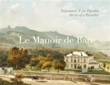 Le manoir de Ban : naissance d'un paradis. birth of a paradise - Pierre Smolik