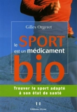 Le sport est un médicament bio : trouver le sport adapté à son état de santé - Gilles Orgeret