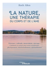 La nature, une thérapie du corps et de l'âme : présence, solitude, mouvement, ancrage... : comment la nature peut nous transformer, physiquement, émotionnellement, spirituellement - Ruth Allen